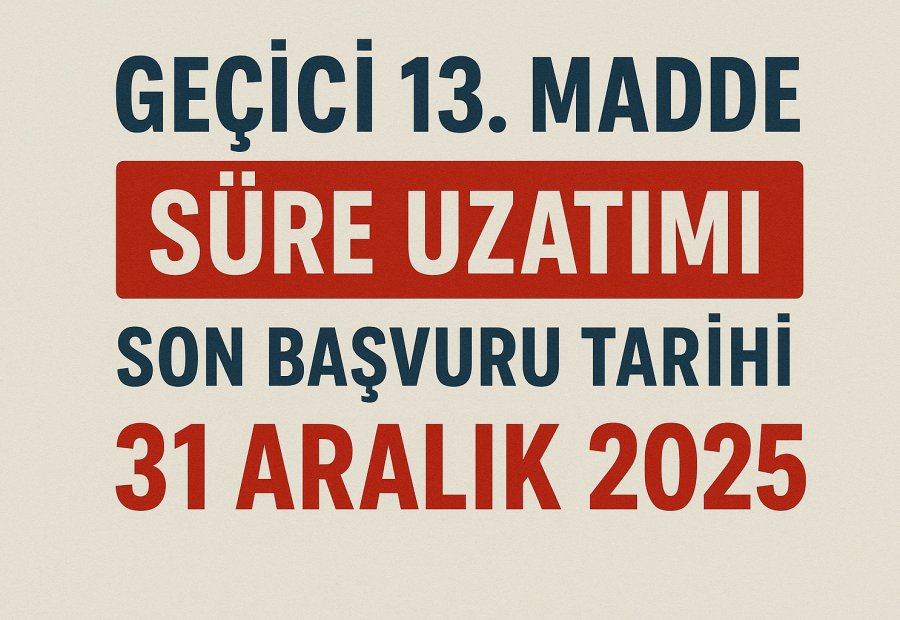 Geçici 13. Madde Süre Uzatımı Duyurusu